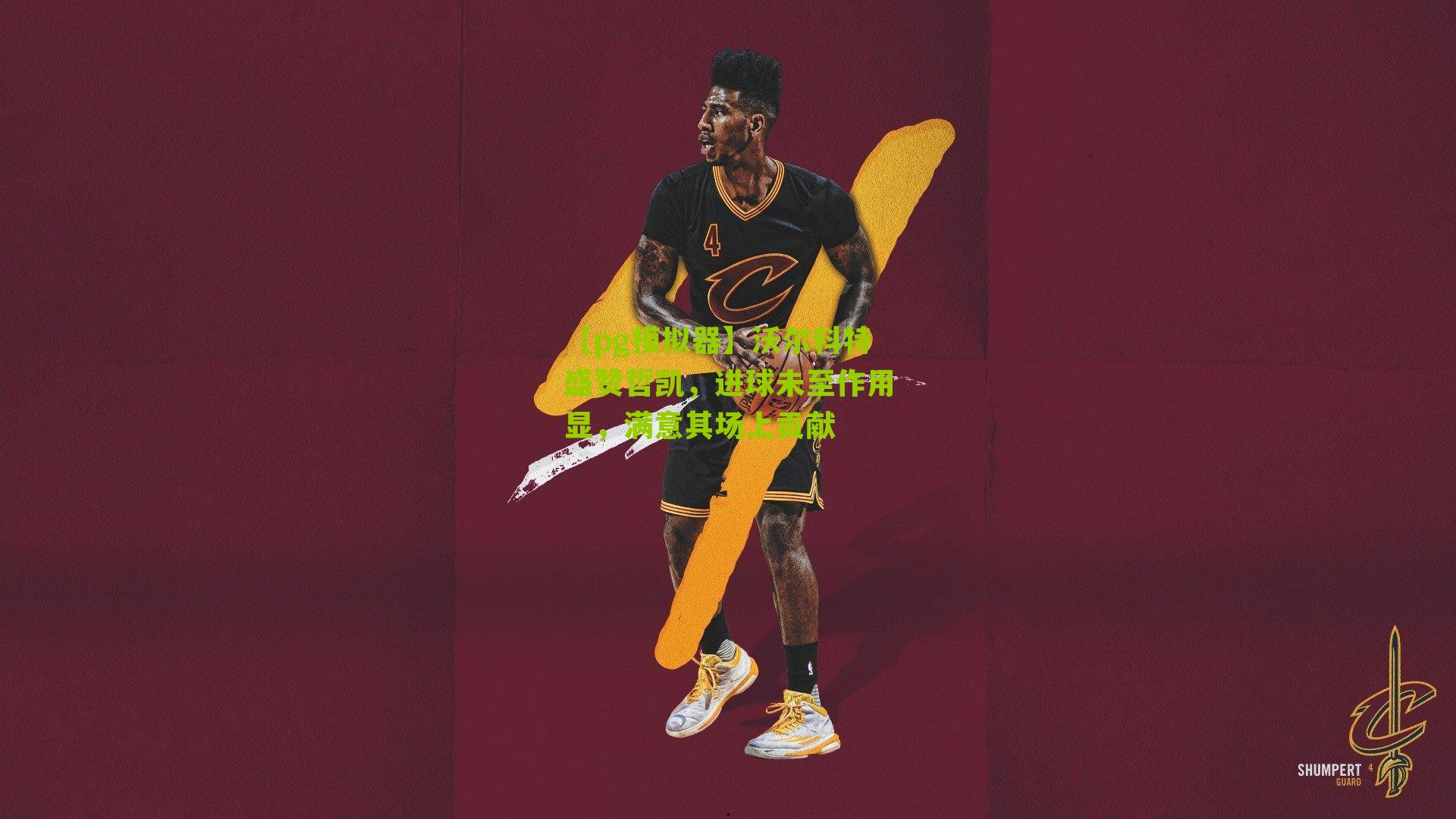 沃尔科特盛赞哲凯，进球未至作用显，满意其场上贡献